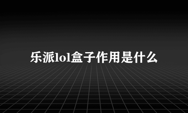 乐派lol盒子作用是什么