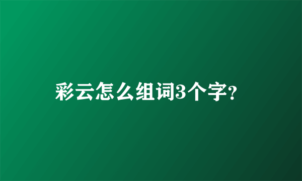 彩云怎么组词3个字？