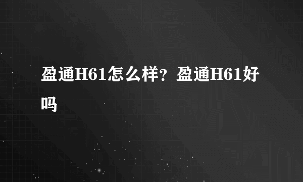 盈通H61怎么样？盈通H61好吗