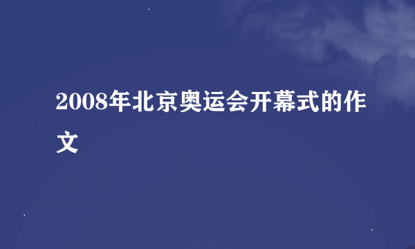 2008年北京奥运会开幕式的作文