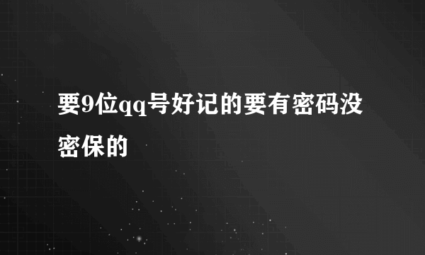 要9位qq号好记的要有密码没密保的