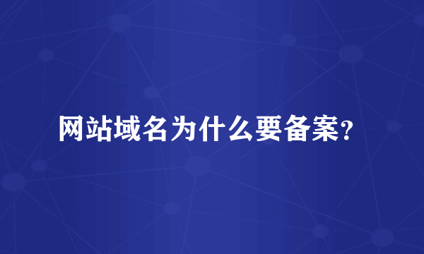 网站域名为什么要备案？