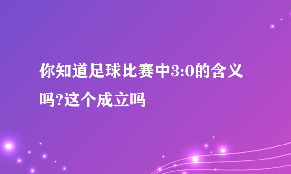 你知道足球比赛中3:0的含义吗?这个成立吗