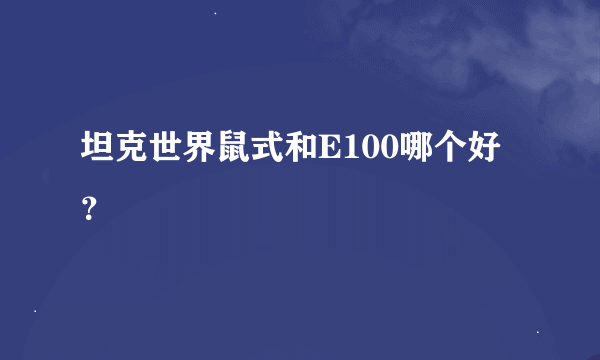 坦克世界鼠式和E100哪个好？