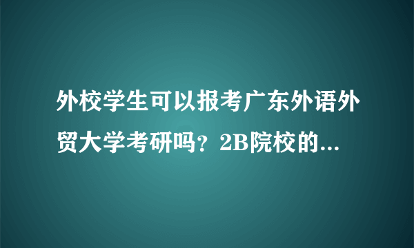 外校学生可以报考广东外语外贸大学考研吗？2B院校的学生可以申请吗