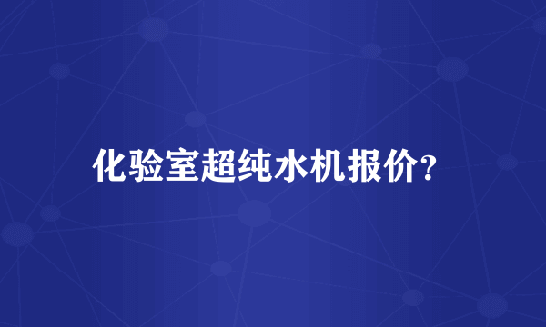 化验室超纯水机报价？