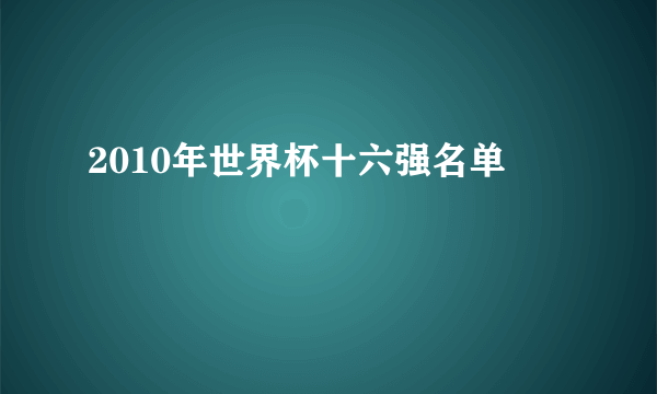 2010年世界杯十六强名单