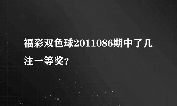 福彩双色球2011086期中了几注一等奖？