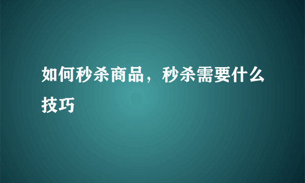 如何秒杀商品，秒杀需要什么技巧