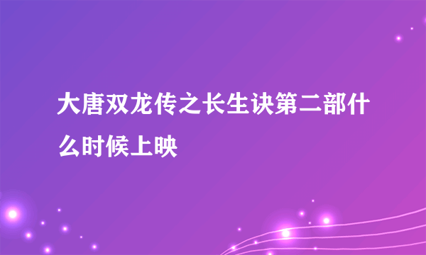 大唐双龙传之长生诀第二部什么时候上映