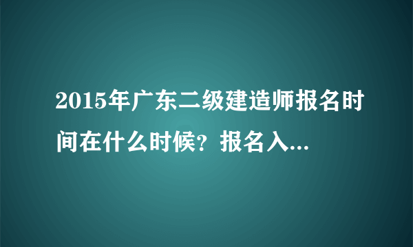 2015年广东二级建造师报名时间在什么时候？报名入口在哪里呢？