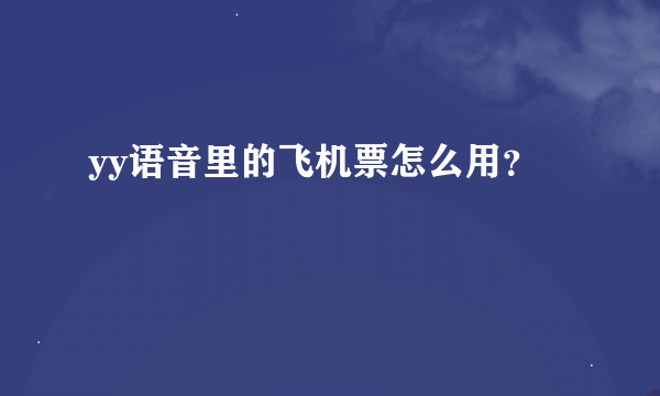 yy语音里的飞机票怎么用？