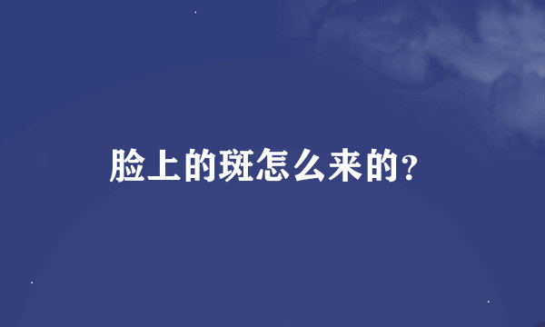 脸上的斑怎么来的？