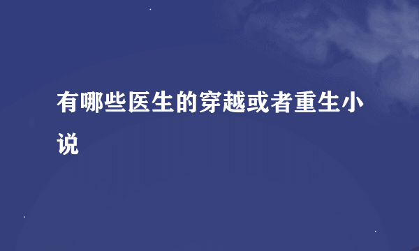 有哪些医生的穿越或者重生小说