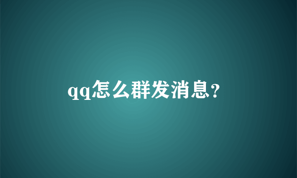 qq怎么群发消息？