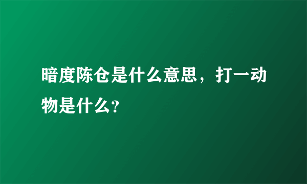 暗度陈仓是什么意思，打一动物是什么？