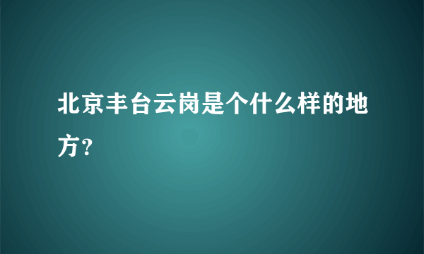 北京丰台云岗是个什么样的地方？