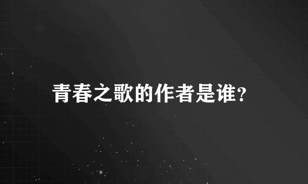 青春之歌的作者是谁？