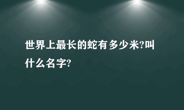 世界上最长的蛇有多少米?叫什么名字?