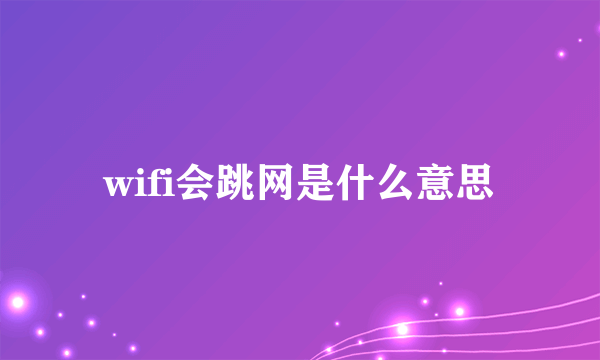 wifi会跳网是什么意思