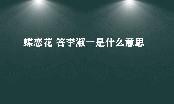 蝶恋花 答李淑一是什么意思