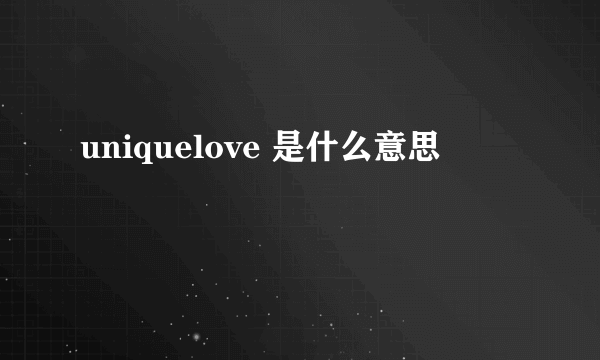 uniquelove 是什么意思