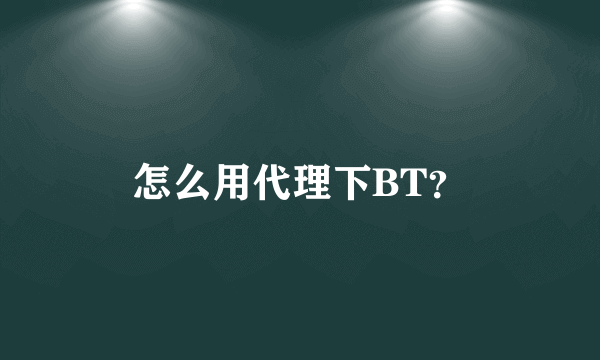 怎么用代理下BT？