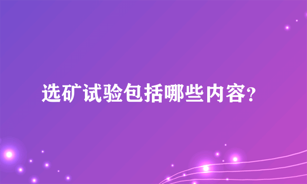 选矿试验包括哪些内容？