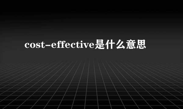 cost-effective是什么意思