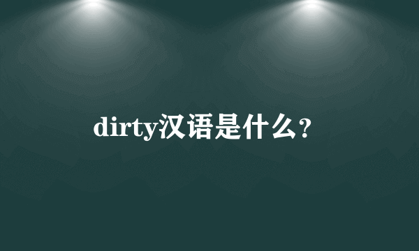 dirty汉语是什么？