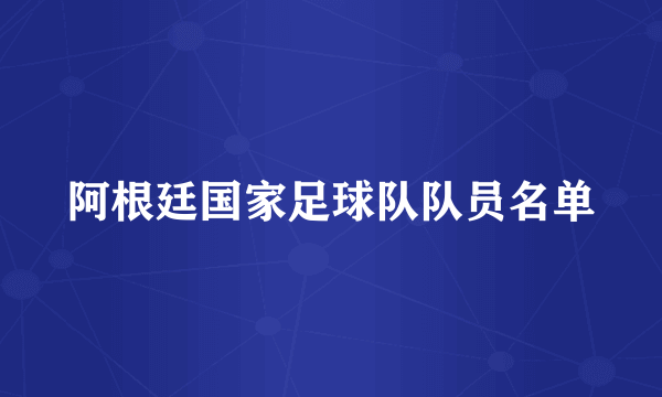 阿根廷国家足球队队员名单