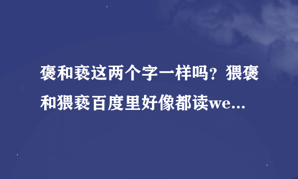 褒和亵这两个字一样吗？猥褒和猥亵百度里好像都读weight xie，但是褒又说只有bao一个读音