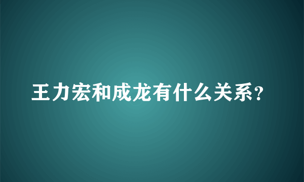 王力宏和成龙有什么关系？