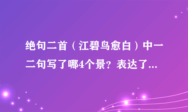 绝句二首（江碧鸟愈白）中一二句写了哪4个景？表达了诗人怎样的感情？