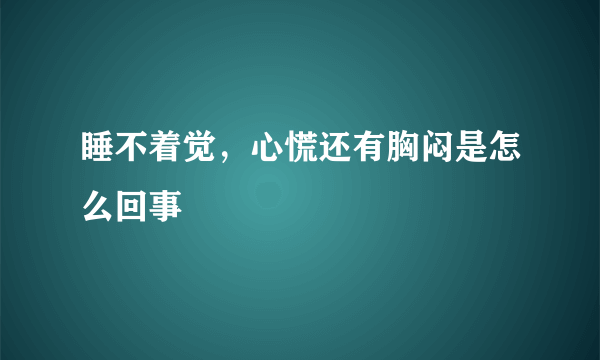 睡不着觉，心慌还有胸闷是怎么回事