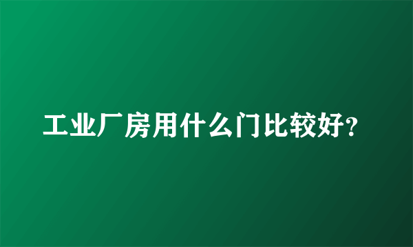 工业厂房用什么门比较好？