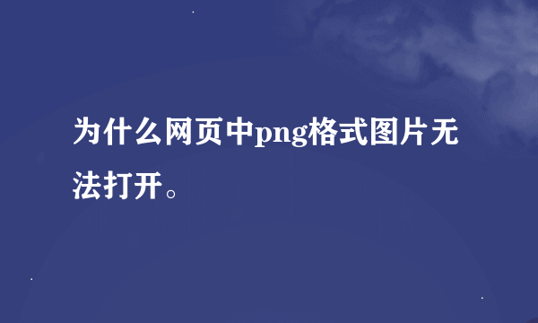 为什么网页中png格式图片无法打开。