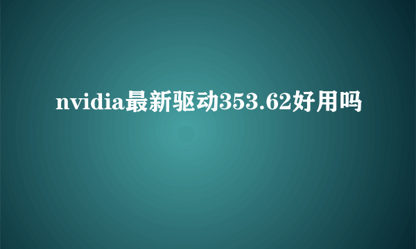 nvidia最新驱动353.62好用吗