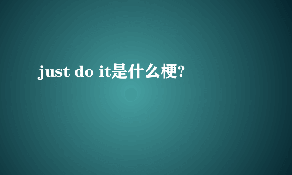 just do it是什么梗?