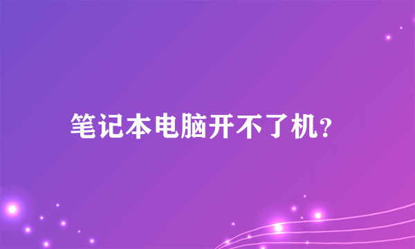 笔记本电脑开不了机？