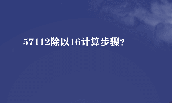 57112除以16计算步骤？