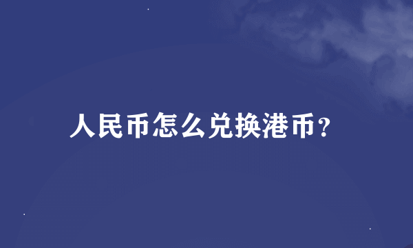 人民币怎么兑换港币？