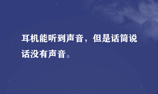 耳机能听到声音，但是话筒说话没有声音。