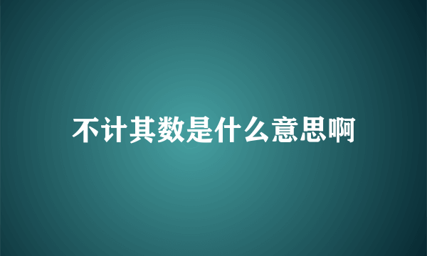 不计其数是什么意思啊