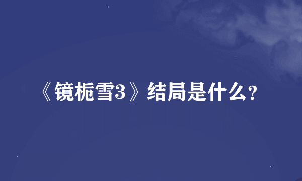 《镜栀雪3》结局是什么？