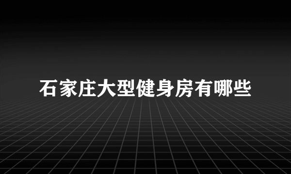 石家庄大型健身房有哪些