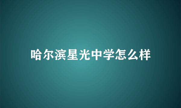 哈尔滨星光中学怎么样