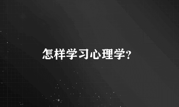 怎样学习心理学？