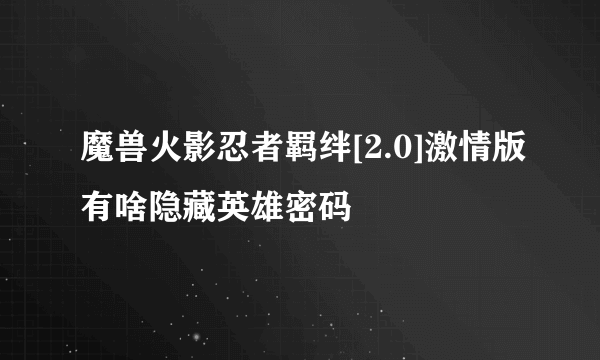 魔兽火影忍者羁绊[2.0]激情版有啥隐藏英雄密码