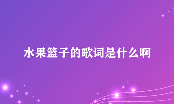 水果篮子的歌词是什么啊